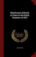 Montessori Schools As Seen In The Early Summer Of 1913 di Jessie White edito da Andesite Press