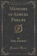 Memoirs Of Samuel Phelps (classic Reprint) di Professor John Coleman edito da Forgotten Books