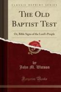 The Old Baptist Test di John M Watson edito da Forgotten Books