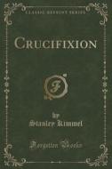 Crucifixion (classic Reprint) di Stanley Kimmel edito da Forgotten Books