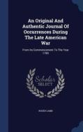 An Original And Authentic Journal Of Occurrences During The Late American War di Roger Lamb edito da Sagwan Press