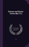 Dinners And Dinner-parties [by G.v.] di G V edito da Palala Press