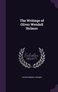 The Writings Of Oliver Wendell Holmes di Oliver Wendell Holmes edito da Palala Press