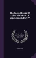 The Sacred Books Of China The Texts Of Confucianish Part Iv di James Legge edito da Palala Press