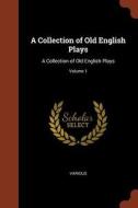 A Collection of Old English Plays: A Collection of Old English Plays; Volume 1 di Various edito da PINNACLE