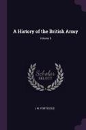 A History of the British Army; Volume 9 di J. W. Fortescue edito da CHIZINE PUBN