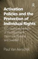 Activation Policies and the Protection of Individual Rights: A Critical Assessment of the Situation in Denmark, Finland  di Paul Van Aerschot edito da ROUTLEDGE