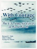 With Courage: The U.S. Army Air Forces in World War II di Bernard C. Nalty, John F. Shiner, George M. Watson edito da INTL LAW & TAXATION PUBL