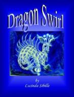 Dragon Swirl di Lucinda Sibille edito da Authorhouse