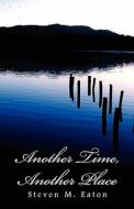 Another Time, Another Place di Steven Eaton, M. edito da Publishamerica