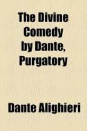 The Divine Comedy By Dante, Purgatory di Dante Alighieri edito da General Books