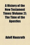 A History Of The New Testament Times di Adolf Hausrath edito da Books Llc