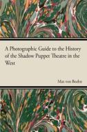 A Photographic Guide to the History of the Shadow Puppet Theatre in the West di Max Von Boehn edito da Read Books