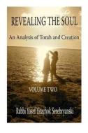 Revealing the Soul: An Analysis of Torah and Creation di Rabbi Yosef Yitzchok Serebryanski edito da Createspace