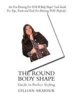 The Round Body Shape: Guide to Perfect Styling di Gillian Armour edito da Createspace