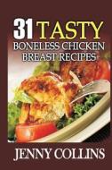 31 Tasty Boneless Chicken Breast Recipes di Jenny Collins edito da Createspace