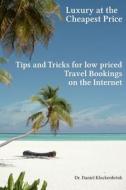Luxury at the Cheapest Price - Tips and Tricks for Low Priced Bookings on the in di Daniel Klockenbrink, Dr Daniel Klockenbrink edito da Createspace
