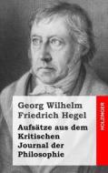 Aufsatze Aus Dem Kritischen Journal Der Philosophie di Georg Wilhelm Friedrich Hegel edito da Createspace