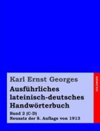 Ausfuhrliches Lateinisch-Deutsches Handworterbuch: Band 2 (C-D) Neusatz Der 8. Auflage Von 1913 di Karl Ernst Georges edito da Createspace