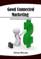 Good Connected Marketing: Learn to Select Your Merchants di Simon McLean edito da Createspace