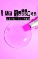 I Am Rubber... di Mark Turner edito da Createspace