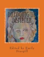 Dredging Up Demeter: An Autumn Anthology of Poetry di Emily Sturgill edito da Createspace