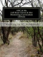 ABC & Me Mentoring Curriculum Series Walking in It Workbook: Walking in It Workbook di Lrhale edito da Createspace