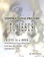 Inspirational Prayers to Jesus: Prints in a Book Colorful Digital Sky & Nature Landscape Images Cut Out Prints Hang & Decorate or Keep Book Intact di Grace Divine edito da Createspace