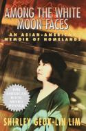 Among the White Moon Faces: An Asian-American Memoir of Homelands di Shirley Geok-Lin Lim edito da FEMINIST PR