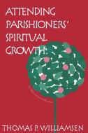 Attending Parishioners' Spiritual Growth di Thomas P. Williamsen edito da Alban Institute