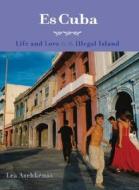 Es Cuba: Life and Love on an Illegal Island di Lea Aschkenas edito da SEAL PR CA