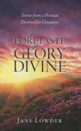 A Foretaste of Glory Divine: Stories from a Woman Destined for Greatness di Jane Lowder edito da McDougal Publishing Company