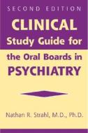 Clinical Study Guide For The Oral Boards In Psychiatry di Nathan R. Strahl edito da American Psychiatric Publishing Inc