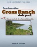 Cross Ranch State Park: Includes Fort Mandan and Knife River National Historic Site di Scott R. Kudelka edito da Adventure Publications(MN)