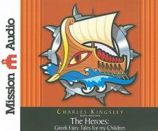 The Heroes: Greek Fairytales for My Children di Charles Kingsley edito da Mission Audio