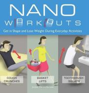 Nano Workouts: Get in Shape and Lose Weight During Everyday Activities di Joakim Christoffersson edito da ULYSSES PR