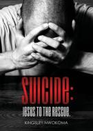 Suicide: Jesus To The Rescue. di KINGSLEY NWOKOMA edito da Lightning Source Uk Ltd