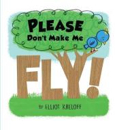 Please Don't Make Me Fly!: A Growing-Up Story of Self-Confidence di Elliot Kreloff edito da ROCKING CHAIR KIDS