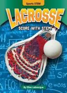 Lacrosse: Score with Stem! di Ellen Labrecque edito da BEARPORT PUB CO INC