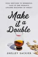 Make It a Double: From Wretched to Wondrous: Tales of One Woman's Lifelong Discovery of Whisky di Shelley Sackier edito da PEGASUS BOOKS
