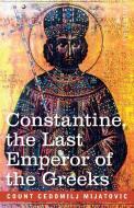 Constantine, The Last Emperor Of The Greeks di Mijatovic Cedomilij Mijatovic edito da Cosimo