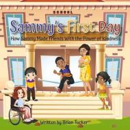 Sammy's First Day: How Sammy Made Friends with the Power of Kindness di Brian Tucker edito da BOOKBABY