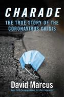Charade: The True Story of the Coronavirus Crisis di David Marcus edito da REGNERY PUB INC