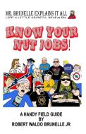 Know Your Nut Jobs! di Robert Waldo Brunelle Jr. edito da Lulu.com