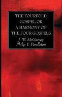 The Fourfold Gospel or a Harmony of the Four Gospels di J. W. Mcgarvey, Philip Y. Pendleton edito da Wipf and Stock