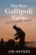 The Best Gallipoli Yarns and Forgotten Stories di Jim Haynes edito da ALLEN & UNWIN