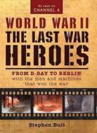 World War Ii: The Last War Heroes di Stephen Bull edito da Bloomsbury Publishing Plc