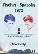 Fischer - Spassky 1972: Match of the Century Revisited di Tibor Karolyi edito da QUALITY CHESS