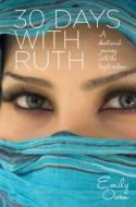 30 Days with Ruth: A Devotional Journey with the Loyal Widow di Emily Owen edito da AUTHENTIC