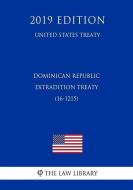 Dominican Republic - Extradition Treaty (16-1215) (United States Treaty) di The Law Library edito da INDEPENDENTLY PUBLISHED